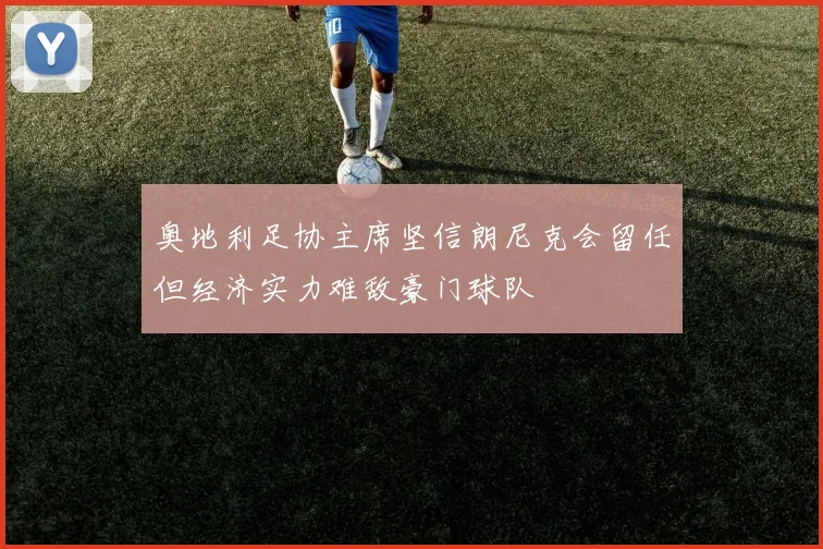 奥地利足协主席坚信朗尼克会留任但经济实力难敌豪门球队