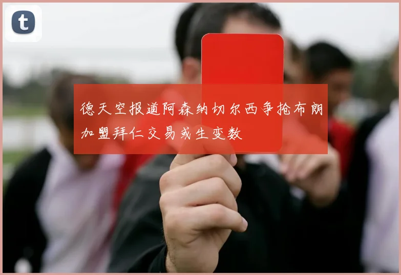 德天空报道阿森纳切尔西争抢布朗加盟拜仁交易或生变数