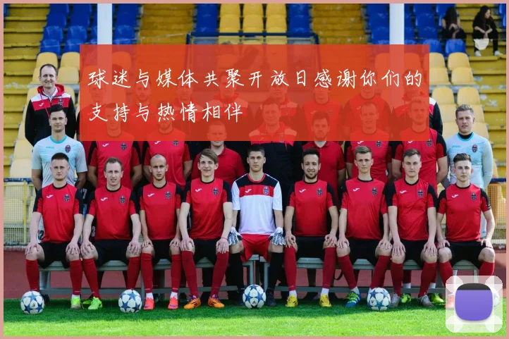 球迷与媒体共聚开放日感谢你们的支持与热情相伴